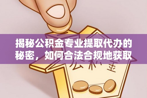 牙克石揭秘公积金专业提取代办的秘密，如何合法合规地获取你的住房基金？