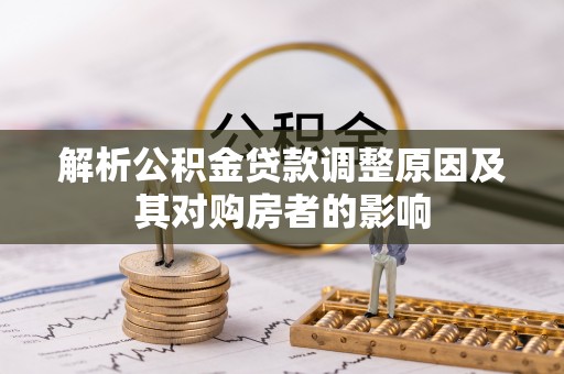 牙克石解析公积金贷款调整原因及其对购房者的影响