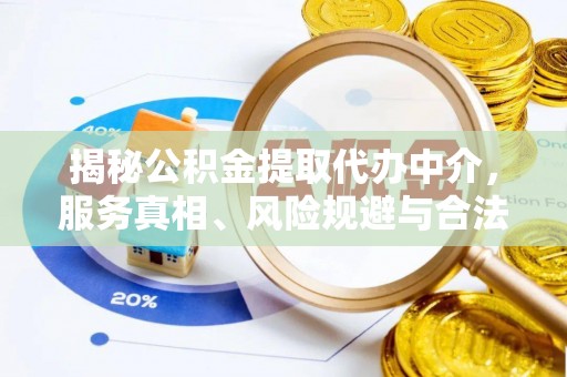 牙克石揭秘公积金提取代办中介，服务真相、风险规避与合法途径