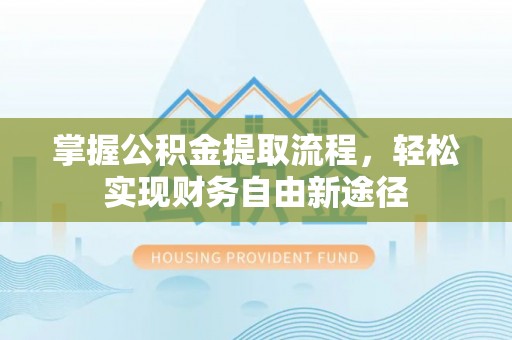 牙克石掌握公积金提取流程，轻松实现财务自由新途径