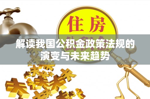 牙克石解读我国公积金政策法规的演变与未来趋势