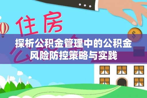 牙克石探析公积金管理中的公积金风险防控策略与实践