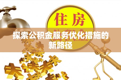 牙克石探索公积金服务优化措施的新路径