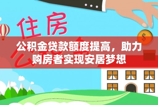 牙克石公积金贷款额度提高，助力购房者实现安居梦想