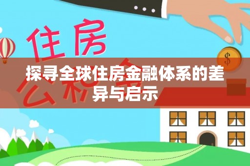 牙克石探寻全球住房金融体系的差异与启示
