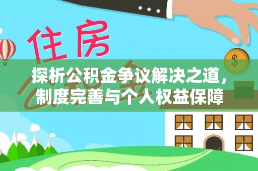 牙克石探析公积金争议解决之道，制度完善与个人权益保障