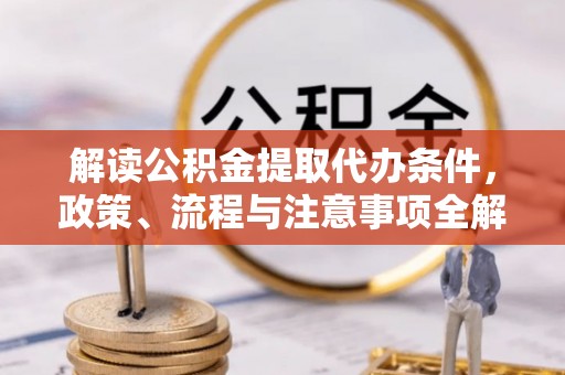 牙克石解读公积金提取代办条件，政策、流程与注意事项全解析