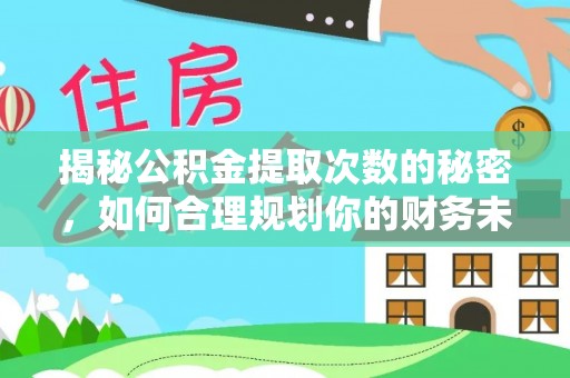 牙克石揭秘公积金提取次数的秘密，如何合理规划你的财务未来