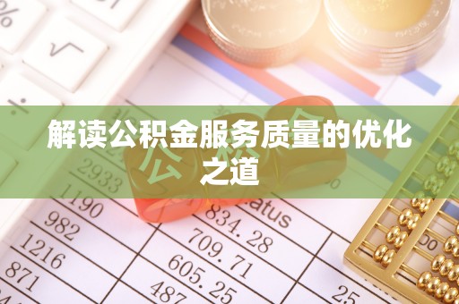 牙克石解读公积金服务质量的优化之道