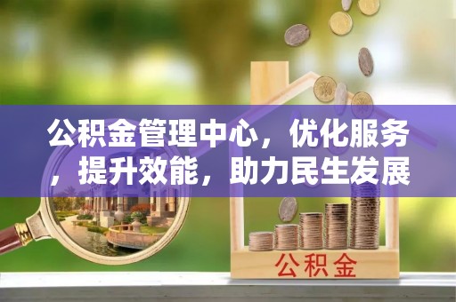 牙克石公积金管理中心，优化服务，提升效能，助力民生发展