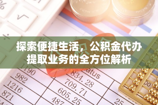 牙克石探索便捷生活，公积金代办提取业务的全方位解析