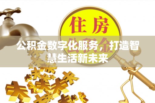 牙克石公积金数字化服务，打造智慧生活新未来