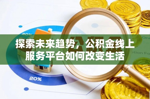 牙克石探索未来趋势，公积金线上服务平台如何改变生活