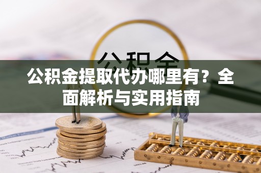 牙克石公积金提取代办哪里有？全面解析与实用指南