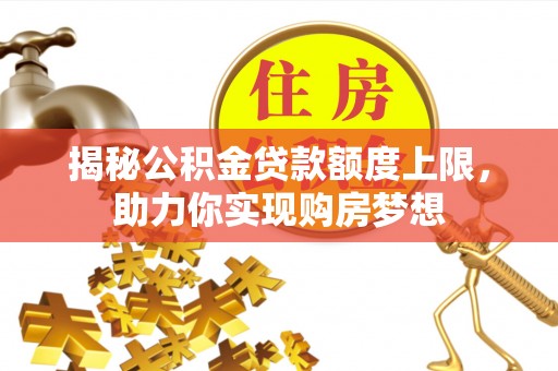 牙克石揭秘公积金贷款额度上限，助力你实现购房梦想