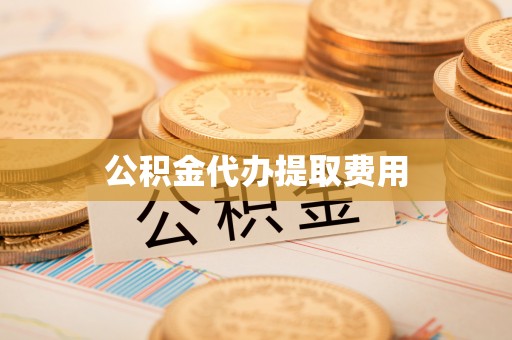 牙克石公积金代办提取费用
