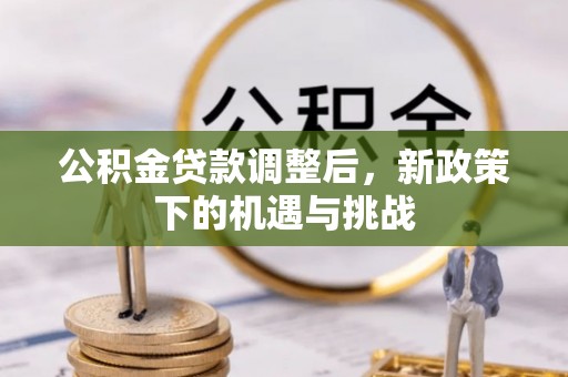 牙克石公积金贷款调整后，新政策下的机遇与挑战