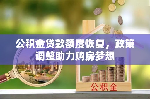 牙克石公积金贷款额度恢复，政策调整助力购房梦想