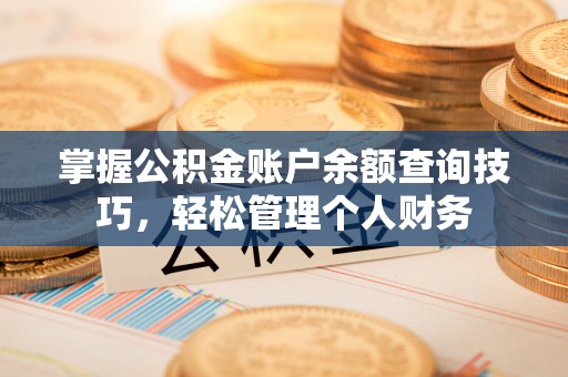 牙克石掌握公积金账户余额查询技巧，轻松管理个人财务