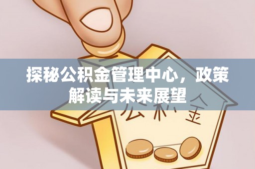 牙克石探秘公积金管理中心，政策解读与未来展望