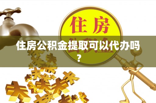 牙克石住房公积金提取可以代办吗？