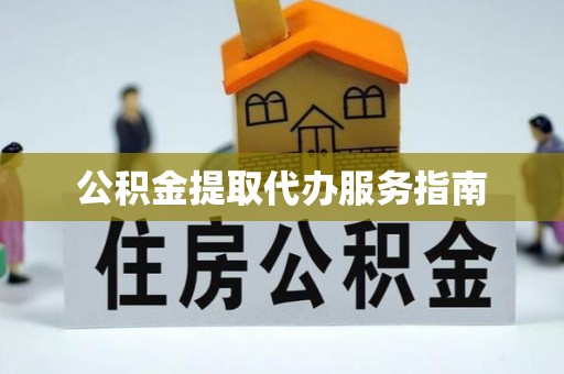 牙克石公积金提取代办服务指南