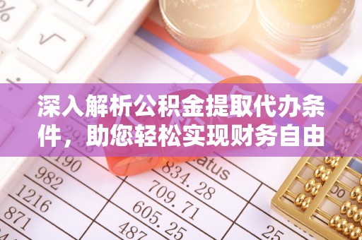 牙克石深入解析公积金提取代办条件，助您轻松实现财务自由