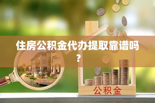 牙克石住房公积金代办提取靠谱吗？