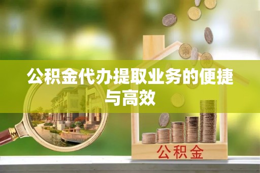 牙克石公积金代办提取业务的便捷与高效