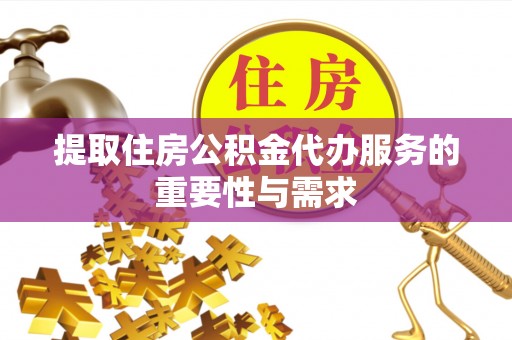牙克石提取住房公积金代办服务的重要性与需求