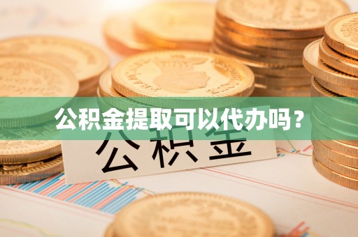 牙克石公积金提取可以代办吗？