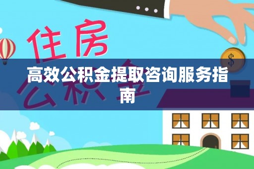 牙克石高效公积金提取咨询服务指南