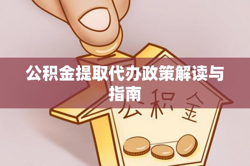 牙克石公积金提取代办政策解读与指南