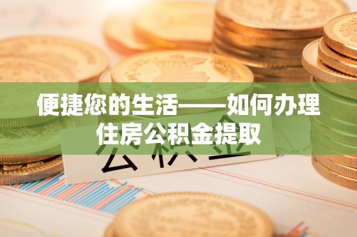 牙克石便捷您的生活——如何办理住房公积金提取