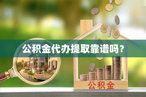 牙克石公积金代办提取靠谱吗？
